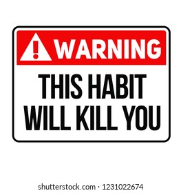 Warning this habit will kill you fictitious warning sign, realistically looking.