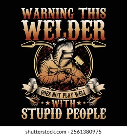 Warning This Welder Does Not Play Well With Stupid People Welder T-Shirt Design