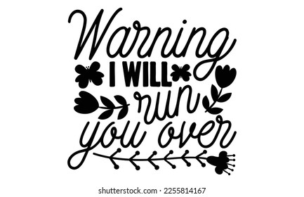 Warning I Will Run You Over - Women's Day t shirt design, Hand drawn lettering phrase, calligraphy vector illustration, eps, svg isolated Files for Cutting