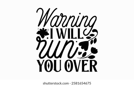 Warning I will run you over- Women's Day T Shirt Design, Hand drawn lettering phrase, Isolated on white background, For the design of postcards, cups, card, posters.