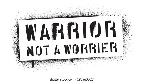 WARRIOR NOT A WORRIER. Motivational quote. Fighting life concept. Spray paint graffiti stencil. White background.