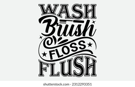 Wash Brush Floss Flush - Bathroom T-shirt Design,typography SVG design, Vector illustration with hand drawn lettering, posters, banners, cards, mugs, Notebooks, white background.
 svg