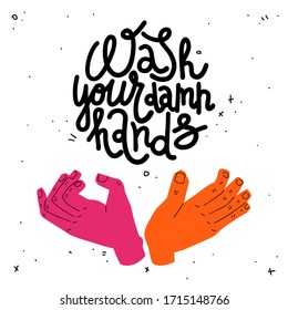 Wash your damn hands. Lettering quote and colorful illustration of washing hands with soap. Covid-19 poster. Trendy style with abstract elements on white background.