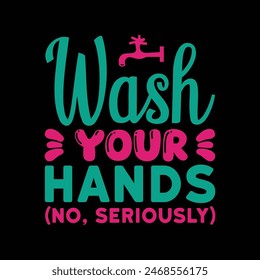 Wash Your Hand No Seriously Typography T-shirt Design Vector