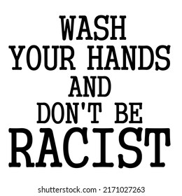 
wash your hands and don't be racistis a vector design for printing on various surfaces like t shirt, mug etc.