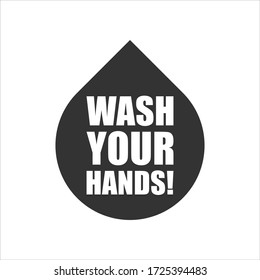 Wash your hands in drop shape sign. Sanitatize symbol. Covid-19 hand washing info icon. Coronavirus vector graphic. Social distancing and stop corona virus campaign logo. Pandemic information poster.