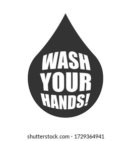 Wash your hands in drop shape sign. Sanitatize symbol. Covid-19 hand washing info icon. Coronavirus vector graphic. Social distancing and stop corona virus campaign logo. Pandemic information poster.