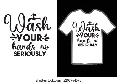Wash Your Hands No Seriously t shirt design