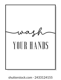 Wash your hands poster. Minimalist hygiene quote art. Lettering vector typography quote poster for print. Design workplace frame. Bathroom phrase wash your hands. Wall art home decor.
