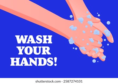 Wash Your Hands. Public safety reminder, washing hands with soap and bubbles, hygiene awareness, virus prevention, personal care