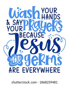 Wash your hands say your prayers because Jesus and Germs are everywhere. - Funny coronavirus (2019-ncov) - quote, antidepressant lettering phrase. Coronavirus get well concept with humor.