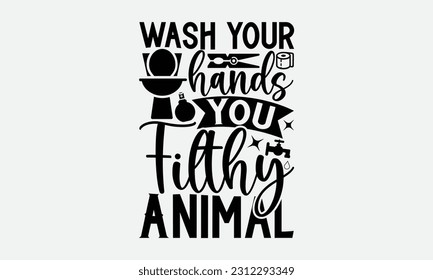 Wash Your Hands You Filthy Animal - Bathroom T-shirt Design,typography SVG design, Vector illustration with hand drawn lettering, posters, banners, cards, mugs, Notebooks, white background. svg
