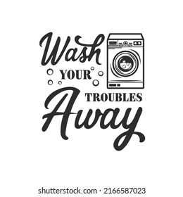 Wash your troubles away funny slogan inscription. Laundry vector quotes. Illustration for prints on frame, bags, posters, cards. Isolated on white background. Illustration with typography.