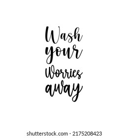 wash your worries away black letter quote