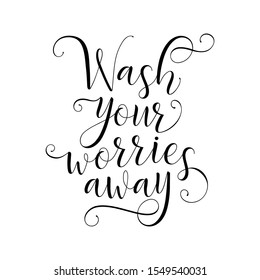 Wash your worries away calligraphy. Motivational poster for bathroom. Vector illustration.