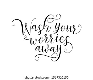 Wash your worries away calligraphy. Motivational poster for bathroom. Vector illustration.