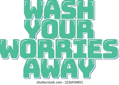 Wash your worries away. Positive inspirational quote. Lettering vector illustration. Isolate on black background.