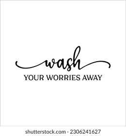 Wash Your Worries Away SVG, Bathroom Cut File, Home Decor Saying, Wood Sign Quote, Farmhouse, Wall Art Design, dxf eps png Silhouette Cricut