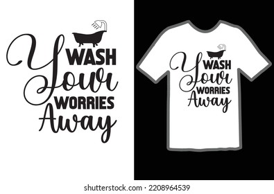 Wash Your Worries Away t shirt design