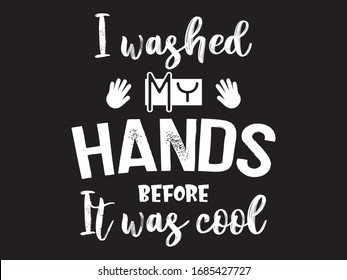 I Washed My Hands Before It was Cool  / Quotes and Beautiful Typography tshirt Design Poster Vector Illustration art in Background