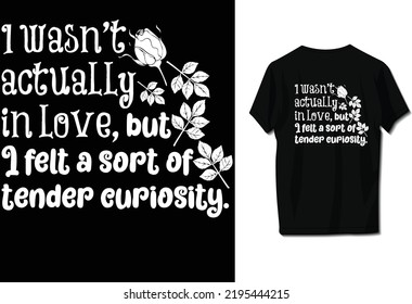 I wasn't actually in love, but I felt a sort of tender curiosity.