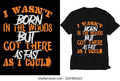 I wasn't born in the woods but god there as fast as i could t-shirt