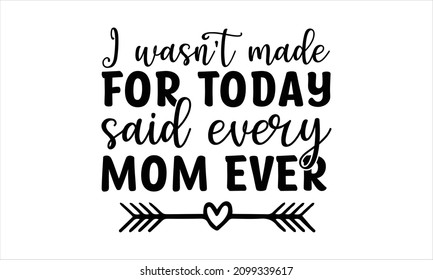I wasn't made for today -said every mom ever - come to the dad side we have bad jokes, white, clothes, isolated, background, warm, retro design, typography lettering design,