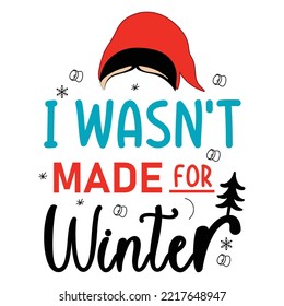 I Wasn't Made For Winter, Merry Christmas shirt print template, funny Xmas shirt design, Santa Claus funny quotes typography design
