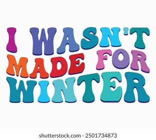 I Wasn't Made For Winter Retro Svg,Christmas Svg,Winter Funny Shirt,Calligraphy t shirt,Winter Silhouette,Winter Says Svg,Cut File,Silhouette,Fall Season,Retro Vintage,Winter Bright Color Retro