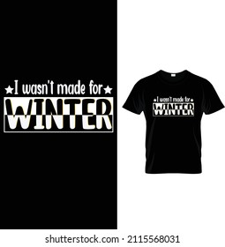 I wasn't made for winter, Typography Winter T-shirt Design.