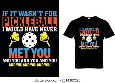 If it wasn't for pickleball I would have never met you and you - Pickleball T shirt 