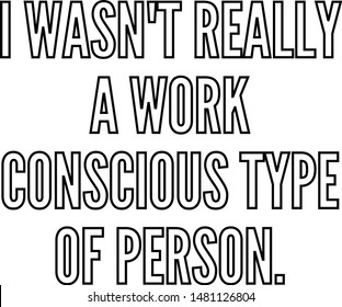 I wasn't really a work conscious type of person
