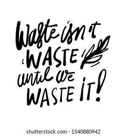 Waste isn't waste until we waste it. Slow fashion hand lettering calligraphic illustration