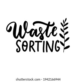 Waste sorting. Waste sorting. Eco friendly concept. Hand lettering phrase. Organic text, ecology quotes, t shirt print, brush calligraphy