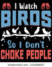 I watch birds so I don't choke people vector design, illustration, print, birds, vector, logo, and symbol.
