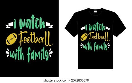 I watch football with Family T-shirt Design, lettering typography quote. relationship merchandise design for print.