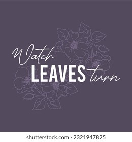 Watch leaves turn typography slogan for t shirt printing, tee graphic design. 