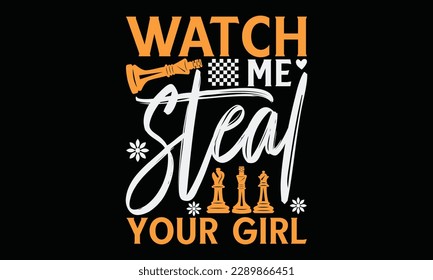 Watch me steal your girl - Chess svg typography T-shirt Design, Handmade calligraphy vector illustration, template, greeting cards, mugs, brochures, posters, labels, and stickers. EPA 10. svg