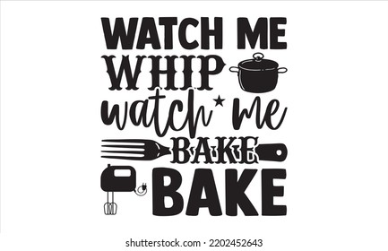 Watch Me Whip Watch Me Bake Bake - Baking T shirt Design, Hand lettering illustration for your design, Modern calligraphy, Svg Files for Cricut, Poster, EPS svg