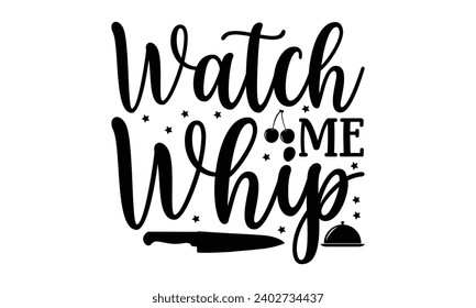 Watch Me Whip- Baking t- shirt design, This illustration can be used as a print on Template bags, stationary or as a poster, Isolated on white background.