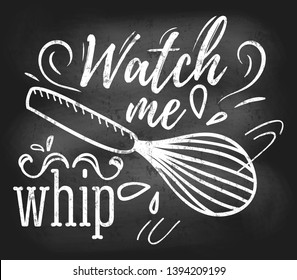 Watch me whip inspirational retro card with grunge and chalk effect. Motivational quote with kitchen supplies. Chalkboard design for promo, prints, flyers etc. Vector chalkboard illustration