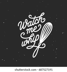 Watch me whip kitchen quote typography print. Hand drawn lettering poster for home decor of restaurant advertising. Cooking related quotation sign. Vector vintage illustration.
