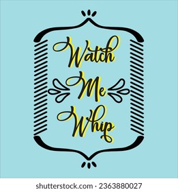 WATCH ME WHIP T SHIRT DESIGN