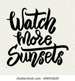 Watch more sunsets. Hand drawn lettering phrase isolated on white background. Vector illustration