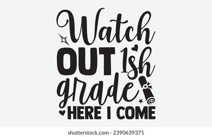 Watch Out 1sh Grade Here I Come -School T-Shirt Design, Vintage Calligraphy Design, With Notebooks, Pillows, Stickers, Mugs And Others Print.