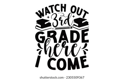 Watch Out 3rd Grade Here I Come - School SVG Design, typography design, this illustration can be used as a print on t-shirts and bags, stationary or as a poster.