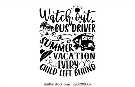 Watch Out Bus Driver On Summer Vacation Every Child Left Behind - Bus Driver T shirt Design, Modern calligraphy, Cut Files for Cricut Svg, Illustration for prints on bags, posters