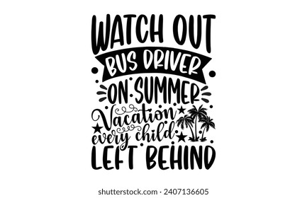 Watch out bus driver on summer vacation every child left behind- Bus driver t- shirt design, Hand drawn lettering phrase, Illustration for prints on typography and bags, posters, Vector illustration T