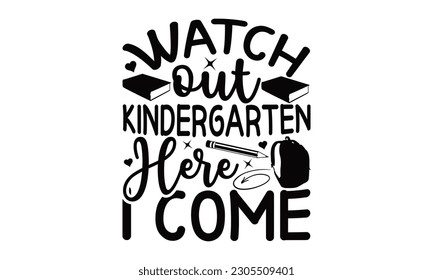 Watch Out Kindergarten Here I Come - School SVG Design, Calligraphy graphic design, this illustration can be used as a print on t-shirts, bags, stationary or as a poster.
