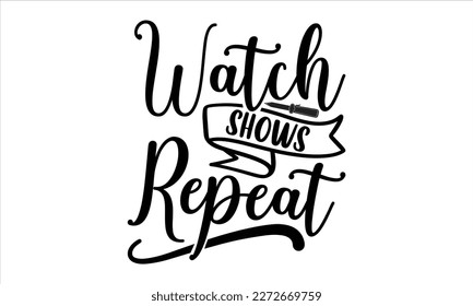 Watch shows repeat- True Crime t- shirt design, Hand written vector svg design,  Printable Vector Illustration, typography, graphics, Isolated on white background. EPS 10